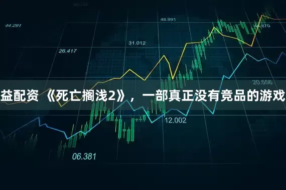 益配资 《死亡搁浅2》，一部真正没有竞品的游戏